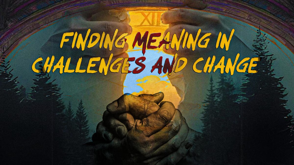 Finding Meaning in Challenges and Change