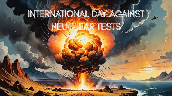 29 August – International Day Against Nuclear Tests