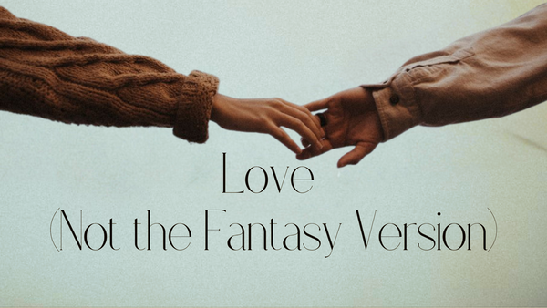 Love (Not the Fantasy Version)